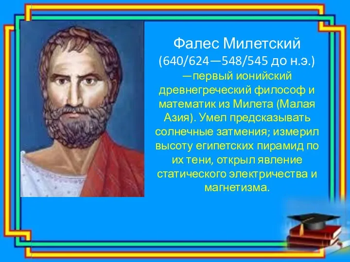 Фалес Милетский (640/624—548/545 до н.э.) —первый ионийский древнегреческий философ и