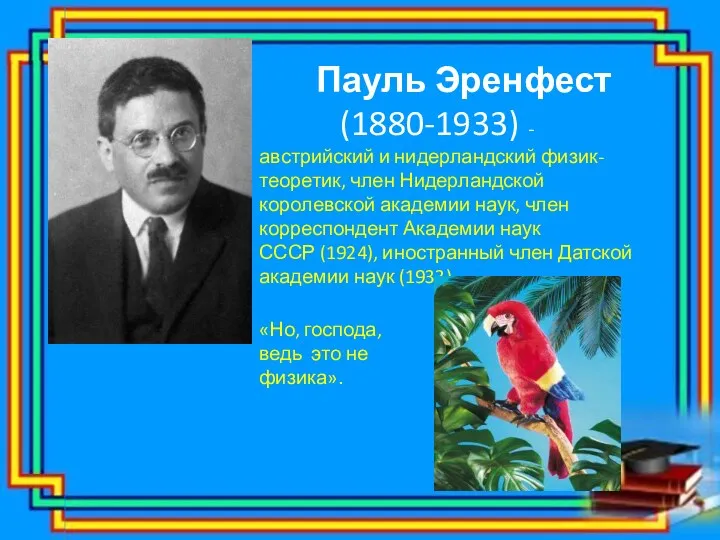 Пауль Эренфест (1880-1933) -австрийский и нидерландский физик-теоретик, член Нидерландской королевской