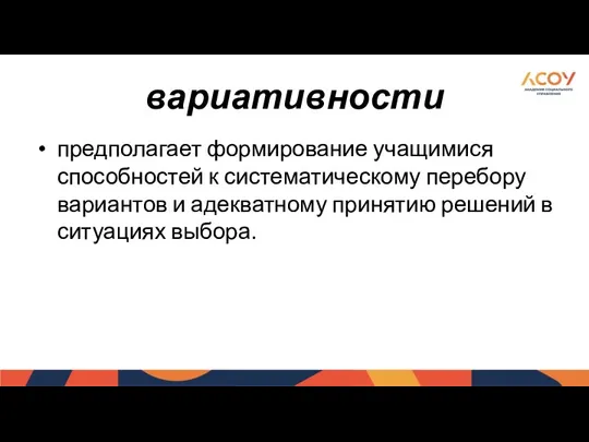 вариативности предполагает формирование учащимися способностей к систематическому перебору вариантов и адекватному принятию решений в ситуациях выбора.