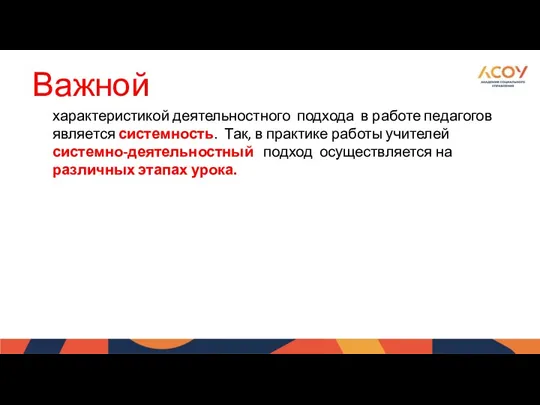 Важной характеристикой деятельностного подхода в работе педагогов является системность. Так,