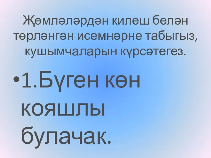 Җөмләләрдән килеш белән төрләнгән исемнәрне табыгыз, кушымчаларын күрсәтегез. 1.Бүген көн кояшлы булачак.