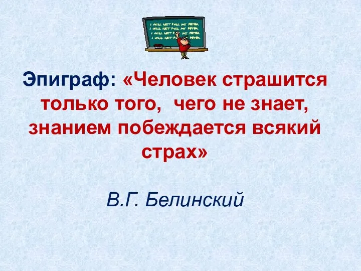 Эпиграф: «Человек страшится только того, чего не знает, знанием побеждается всякий страх» В.Г. Белинский