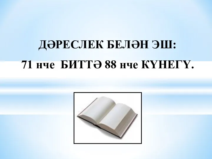 ДӘРЕСЛЕК БЕЛӘН ЭШ: 71 нче БИТТӘ 88 нче КҮНЕГҮ.