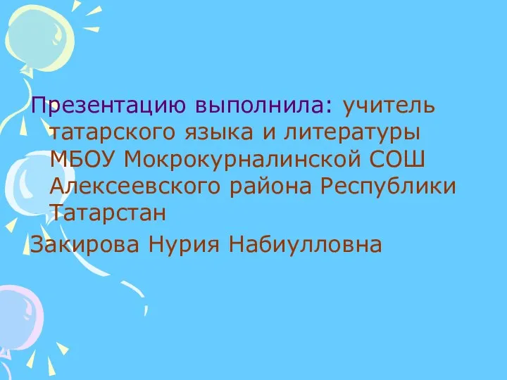 Презентацию выполнила: учитель татарского языка и литературы МБОУ Мокрокурналинской СОШ