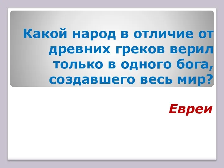 Какой народ в отличие от древних греков верил только в одного бога, создавшего весь мир? Евреи