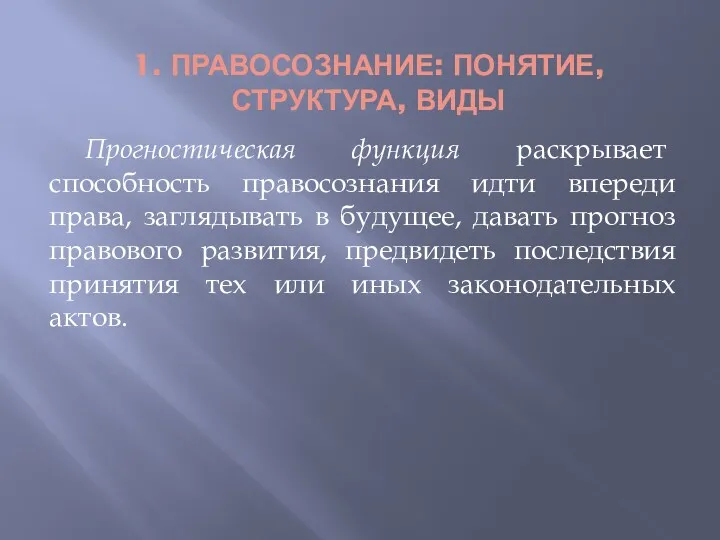 1. ПРАВОСОЗНАНИЕ: ПОНЯТИЕ, СТРУКТУРА, ВИДЫ Прогностическая функция раскрывает способность правосознания