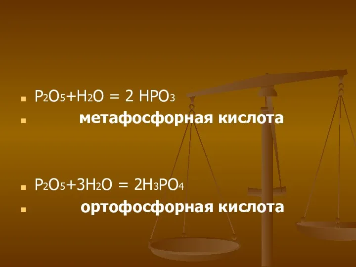 P2O5+H2O = 2 HPO3 метафосфорная кислота P2O5+3H2O = 2H3PO4 ортофосфорная кислота
