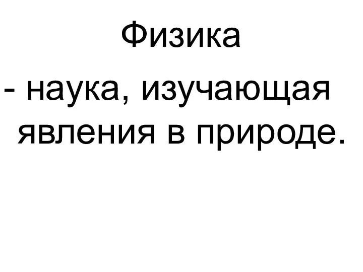 Физика - наука, изучающая явления в природе.