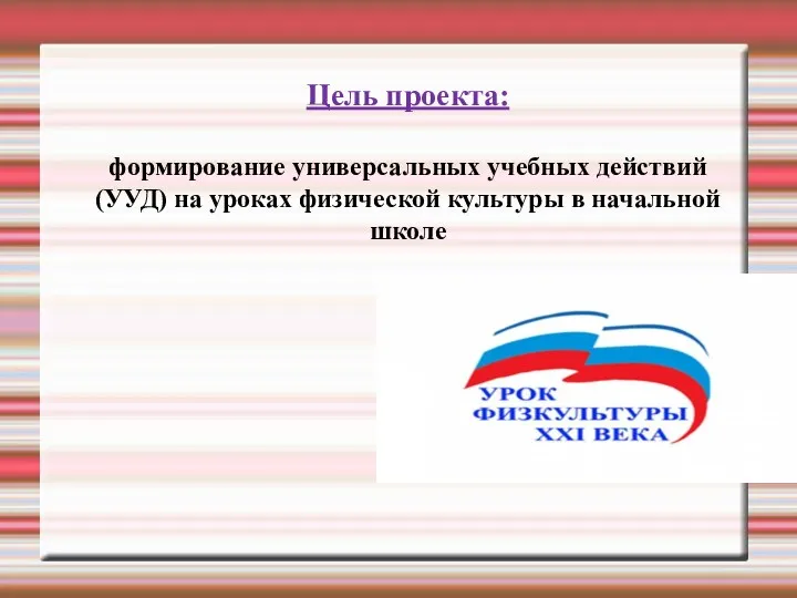 Цель проекта: формирование универсальных учебных действий (УУД) на уроках физической культуры в начальной школе