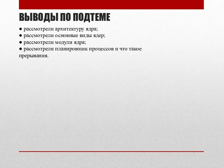 ВЫВОДЫ ПО ПОДТЕМЕ ● рассмотрели архитектуру ядра; ● рассмотрели основные