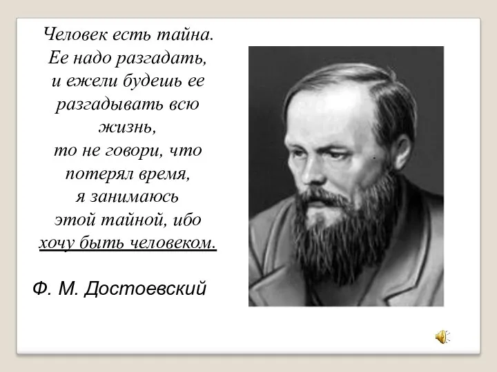 Человек есть тайна. Ее надо разгадать, и ежели будешь ее