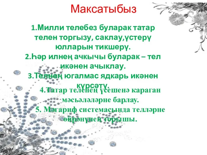 Максатыбыз 1.Милли телебез буларак татар телен торгызу, саклау,үстерү юлларын тикшерү.