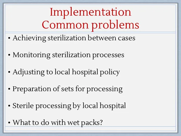 Implementation Common problems Achieving sterilization between cases Monitoring sterilization processes