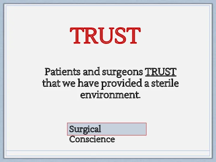 TRUST Patients and surgeons TRUST that we have provided a sterile environment. Surgical Conscience