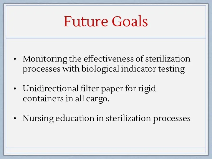 Future Goals Monitoring the effectiveness of sterilization processes with biological