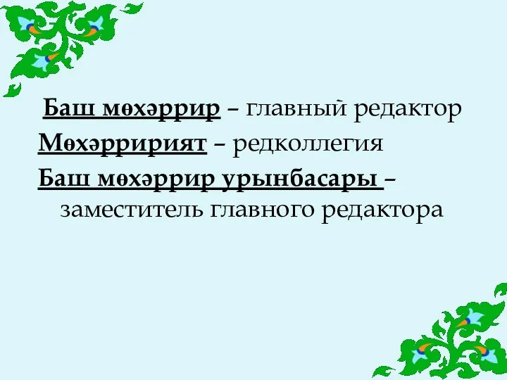 Баш мөхәррир – главный редактор Мөхәрририят – редколлегия Баш мөхәррир урынбасары – заместитель главного редактора