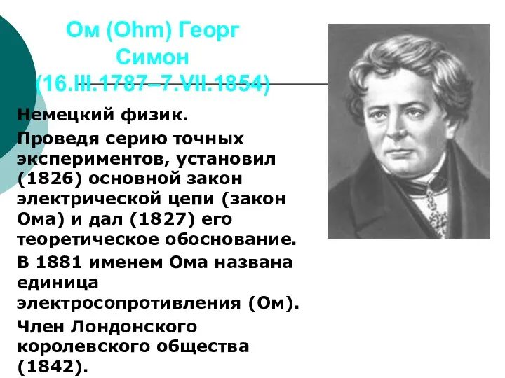 Ом (Ohm) Георг Симон (16.III.1787–7.VII.1854) Немецкий физик. Проведя серию точных