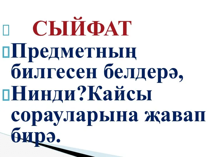 СЫЙФАТ Предметның билгесен белдерә, Нинди?Кайсы сорауларына җавап бирә.