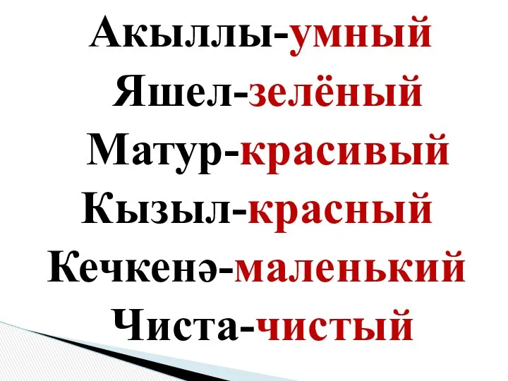 Акыллы-умный Яшел-зелёный Матур-красивый Кызыл-красный Кечкенә-маленький Чиста-чистый