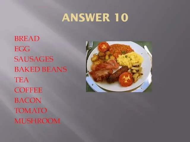 ANSWER 10 BREAD EGG SAUSAGES BAKED BEANS TEA COFFEE BACON TOMATO MUSHROOM