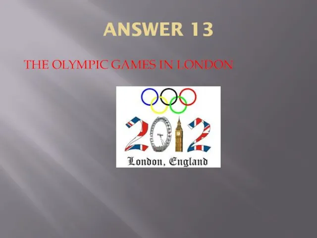 ANSWER 13 THE OLYMPIC GAMES IN LONDON