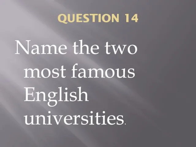 QUESTION 14 Name the two most famous English universities.