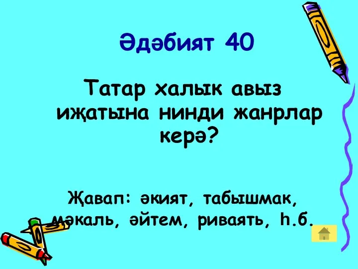 Әдәбият 40 Татар халык авыз иҗатына нинди жанрлар керә? Җавап: әкият, табышмак, мәкаль, әйтем, риваять, һ.б.