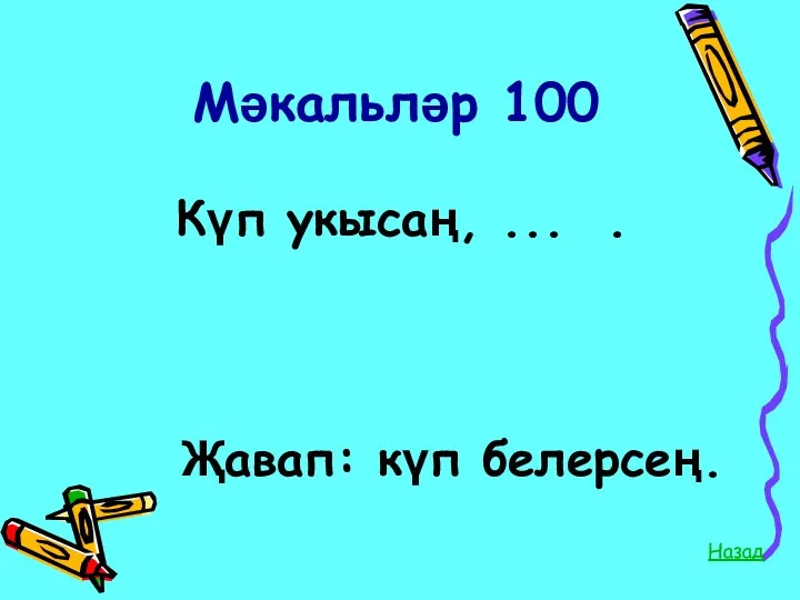 Мәкальләр 100 Күп укысаң, ... . Назад Җавап: күп белерсең.