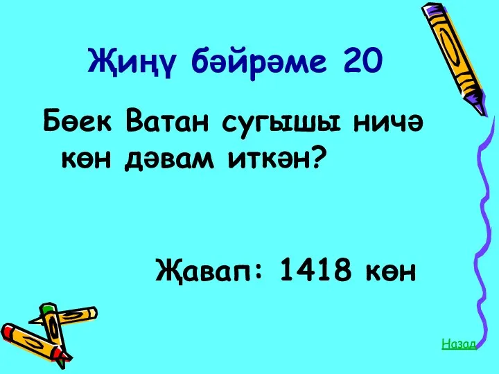 Җиңү бәйрәме 20 Назад Бөек Ватан сугышы ничә көн дәвам иткән? Җавап: 1418 көн