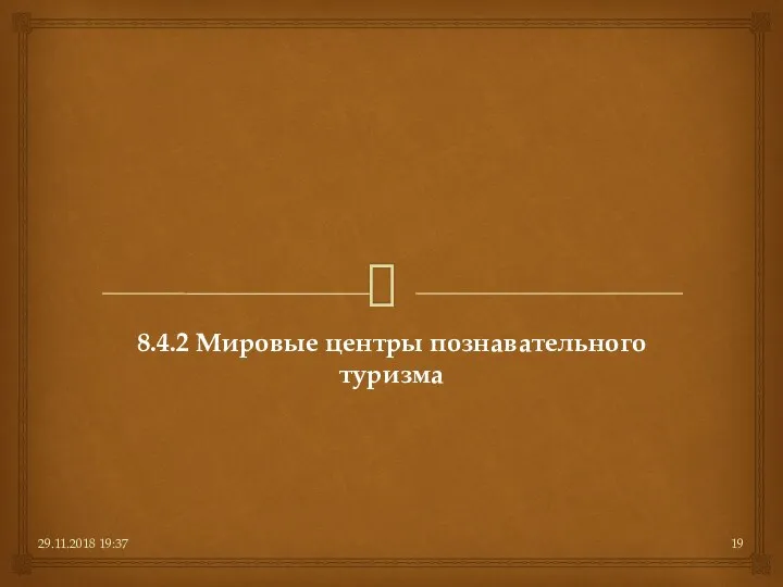 29.11.2018 19:37 8.4.2 Мировые центры познавательного туризма