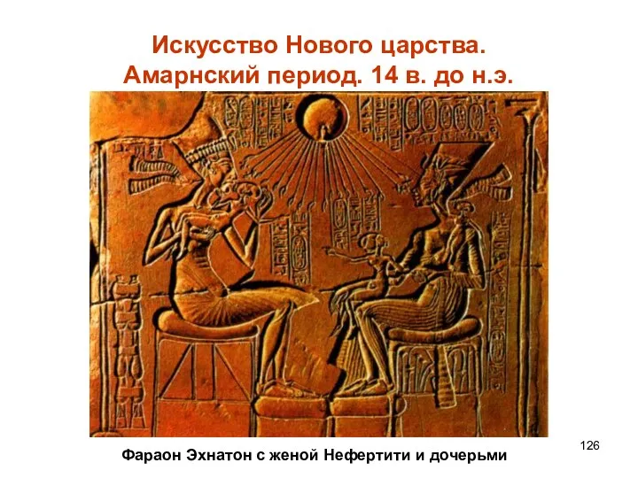 Искусство Нового царства. Амарнский период. 14 в. до н.э. Фараон Эхнатон с женой Нефертити и дочерьми