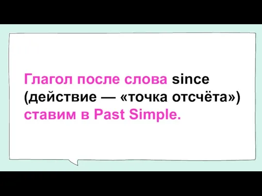 Глагол после слова since (действие — «точка отсчёта») ставим в Past Simple.