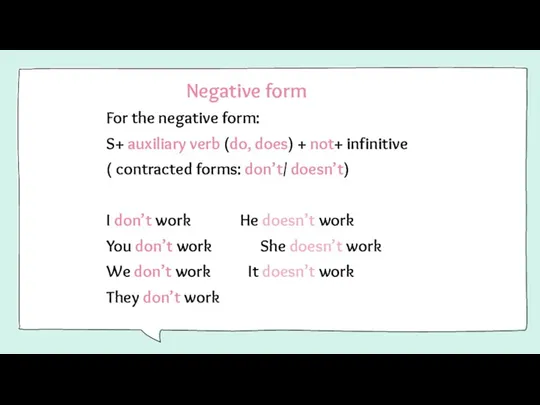 Negative form For the negative form: S+ auxiliary verb (do, does) + not+