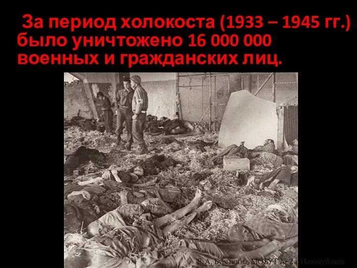 За период холокоста (1933 – 1945 гг.) было уничтожено 16 000 000 военных