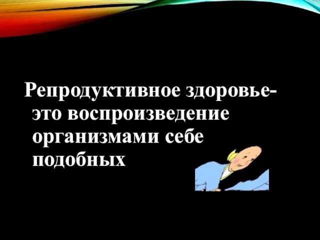 Репродуктивное здоровье-это воспроизведение организмами себе подобных