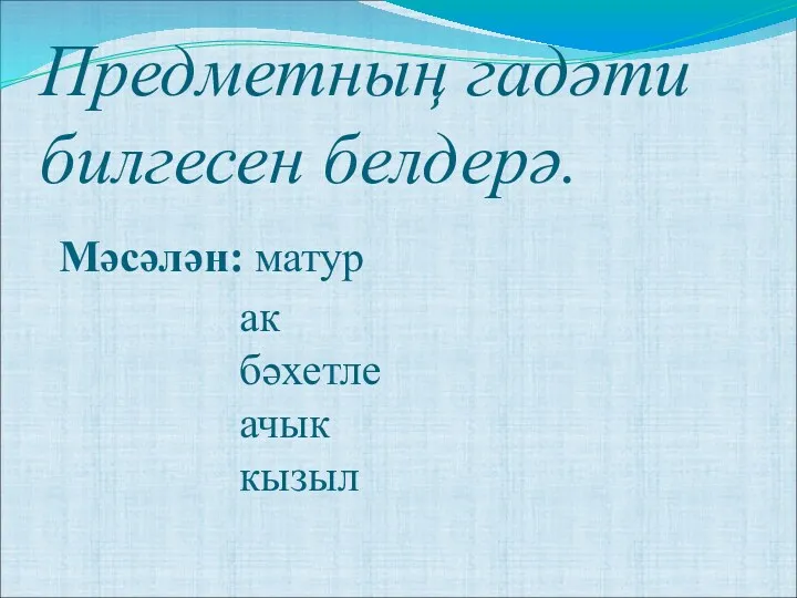 Предметның гадәти билгесен белдерә. Мәсәлән: матур ак бәхетле ачык кызыл