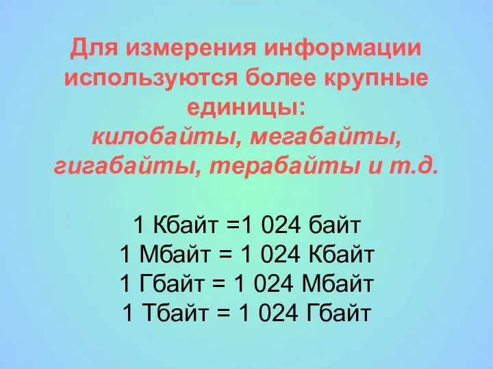 Для измерения информации используются более крупные единицы: килобайты, мегабайты, гигабайты,