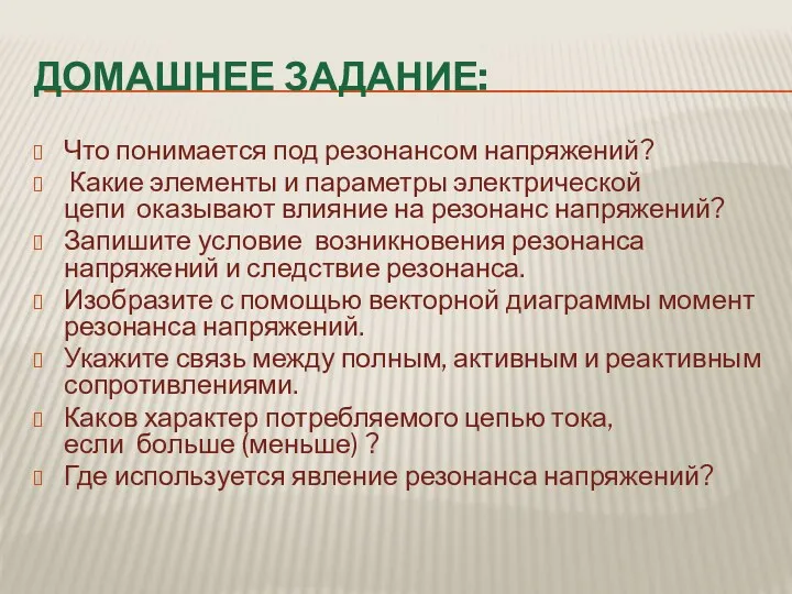 ДОМАШНЕЕ ЗАДАНИЕ: Что понимается под резонансом напряжений? Какие элементы и