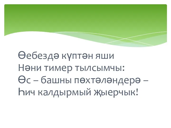 Өебездә күптән яши Нәни тимер тылсымчы: Өс – башны пөхтәләндерә – Һич калдырмый җыерчык!