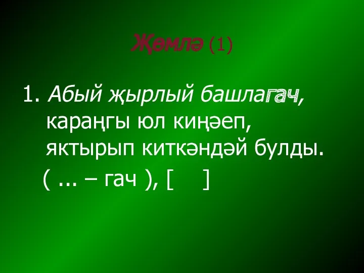 Җөмлә (1) 1. Абый җырлый башлагач, караңгы юл киңәеп, яктырып