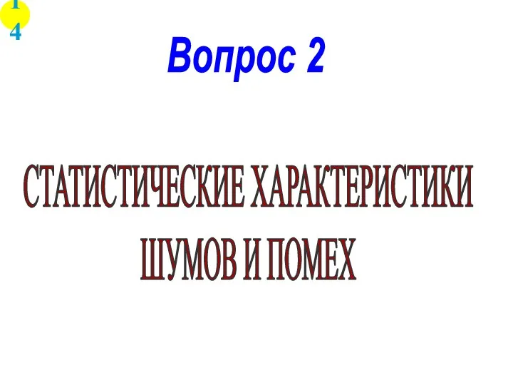 Вопрос 2 СТАТИСТИЧЕСКИЕ ХАРАКТЕРИСТИКИ ШУМОВ И ПОМЕХ 14