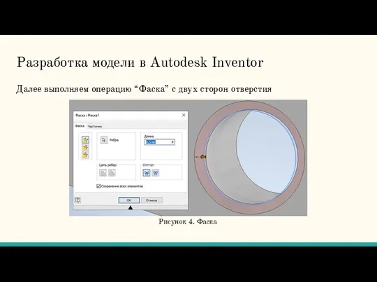 Разработка модели в Autodesk Inventor Далее выполняем операцию “Фаска” с двух сторон отверстия Рисунок 4. Фаска
