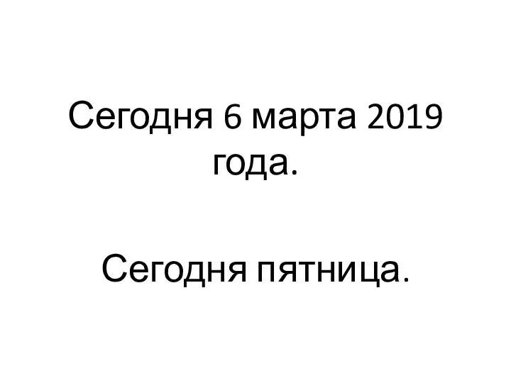 Сегодня 6 марта 2019 года. Сегодня пятница.