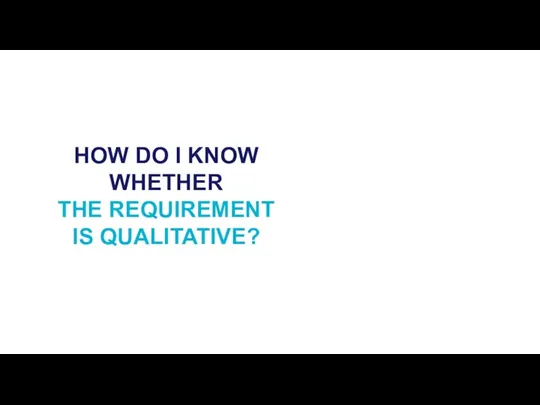 HOW DO I KNOW WHETHER THE REQUIREMENT IS QUALITATIVE?