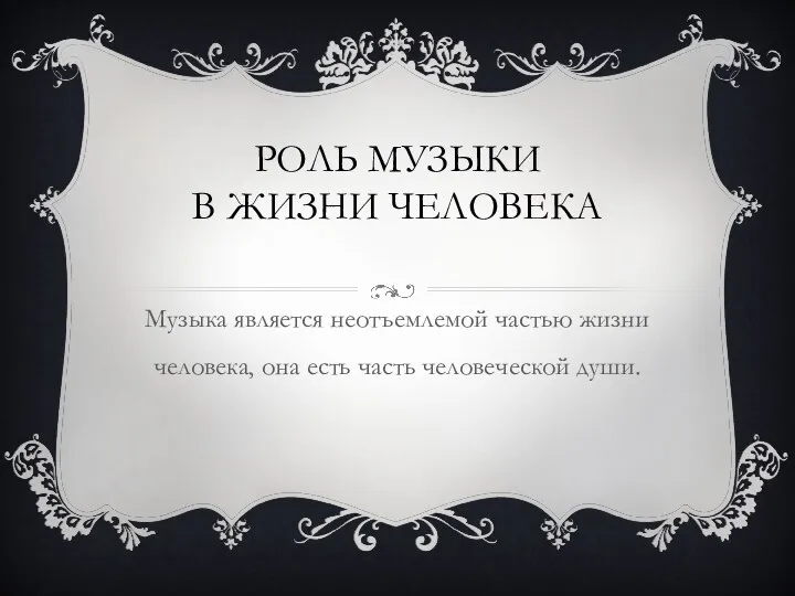 РОЛЬ МУЗЫКИ В ЖИЗНИ ЧЕЛОВЕКА Музыка является неотъемлемой частью жизни человека, она есть часть человеческой души.