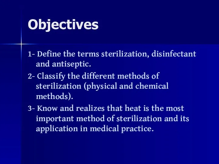 Objectives 1- Define the terms sterilization, disinfectant and antiseptic. 2- Classify the different