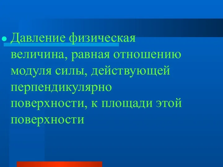 Давление физическая величина, равная отношению модуля силы, действующей перпендикулярно поверхности, к площади этой поверхности