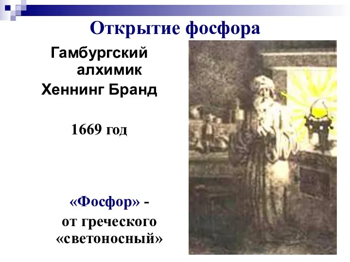 Открытие фосфора Гамбургский алхимик Хеннинг Бранд 1669 год «Фосфор» - от греческого «светоносный»