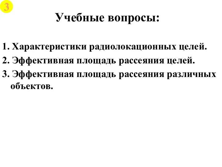 Учебные вопросы: 1. Характеристики радиолокационных целей. 2. Эффективная площадь рассеяния