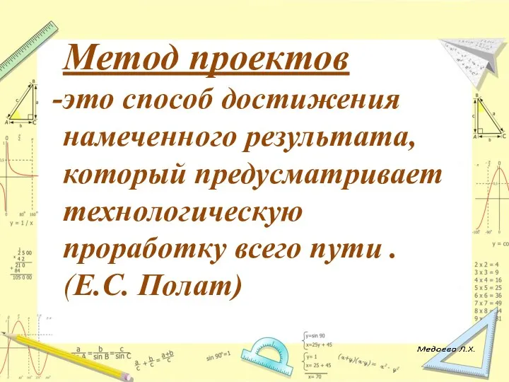 Метод проектов это способ достижения намеченного результата, который предусматривает технологическую проработку всего пути . (Е.С. Полат)